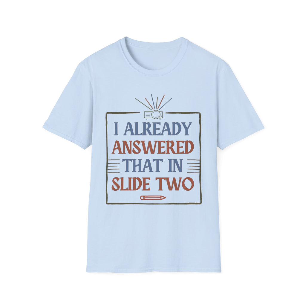 "I Already Answered That in Slide Two" T-Shirt