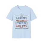 "I Already Answered That in Slide Two" T-Shirt