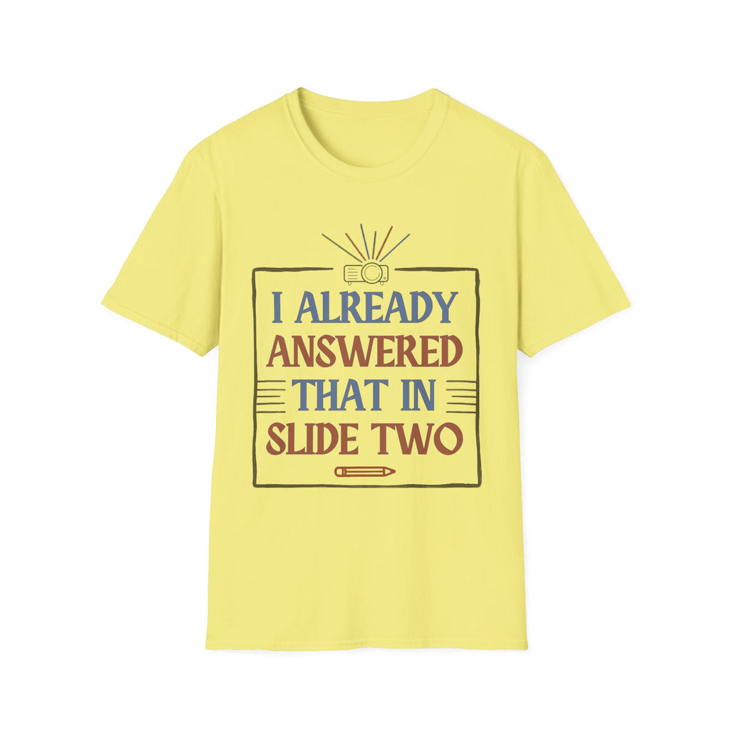 "I Already Answered That in Slide Two" T-Shirt