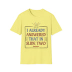"I Already Answered That in Slide Two" T-Shirt