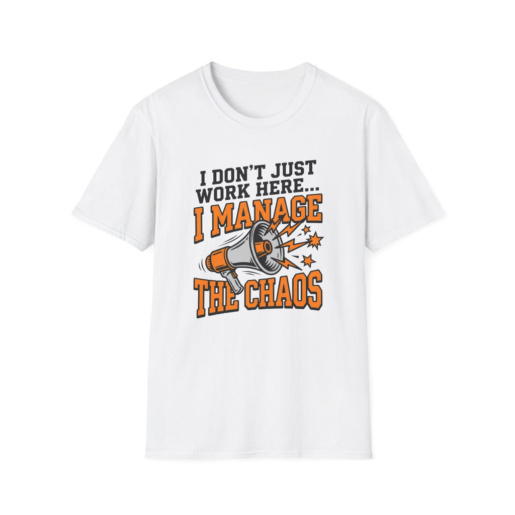"I Don't Just Work Here... I Manage The Chaos" T-Shirt —