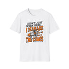 "I Don't Just Work Here... I Manage The Chaos" T-Shirt —