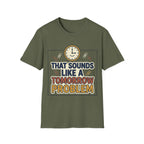 That Sounds Like A Tomorrow Problem T-Shirt – Funny Procrastination Tee