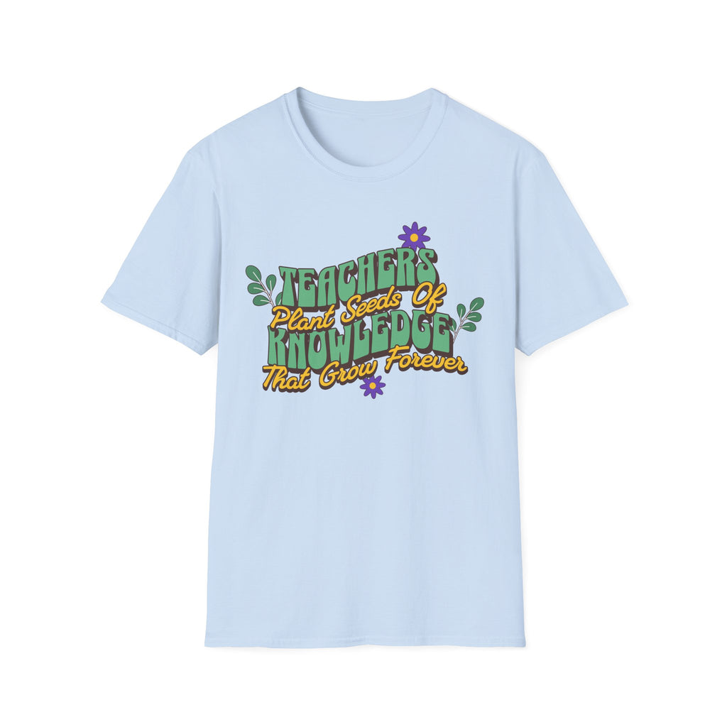 Teacher's Plant Seeds of Knowledge That Grow Forever T-Shirt