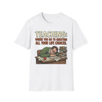 Teaching: Where You Go To Question All Your Life Choices T-Shirt