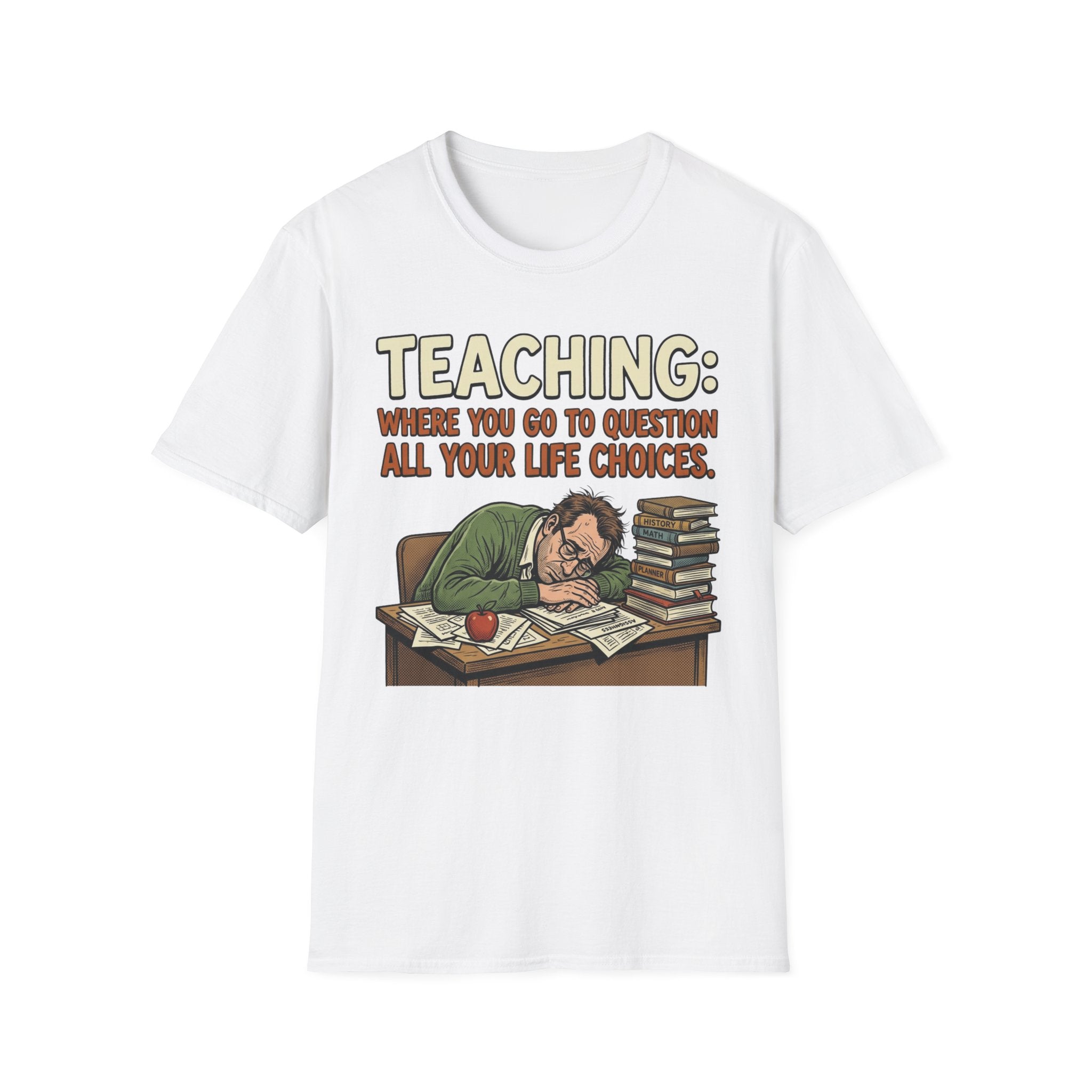 Teaching: Where You Go To Question All Your Life Choices T-Shirt