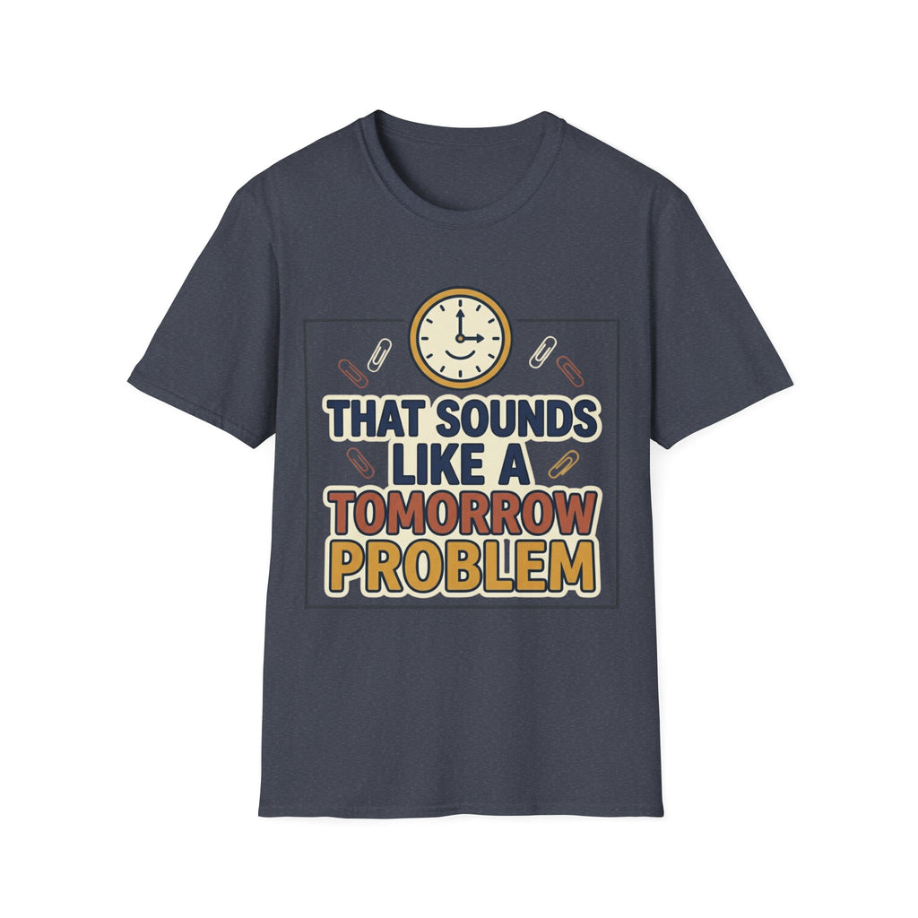 That Sounds Like A Tomorrow Problem T-Shirt – Funny Procrastination Tee