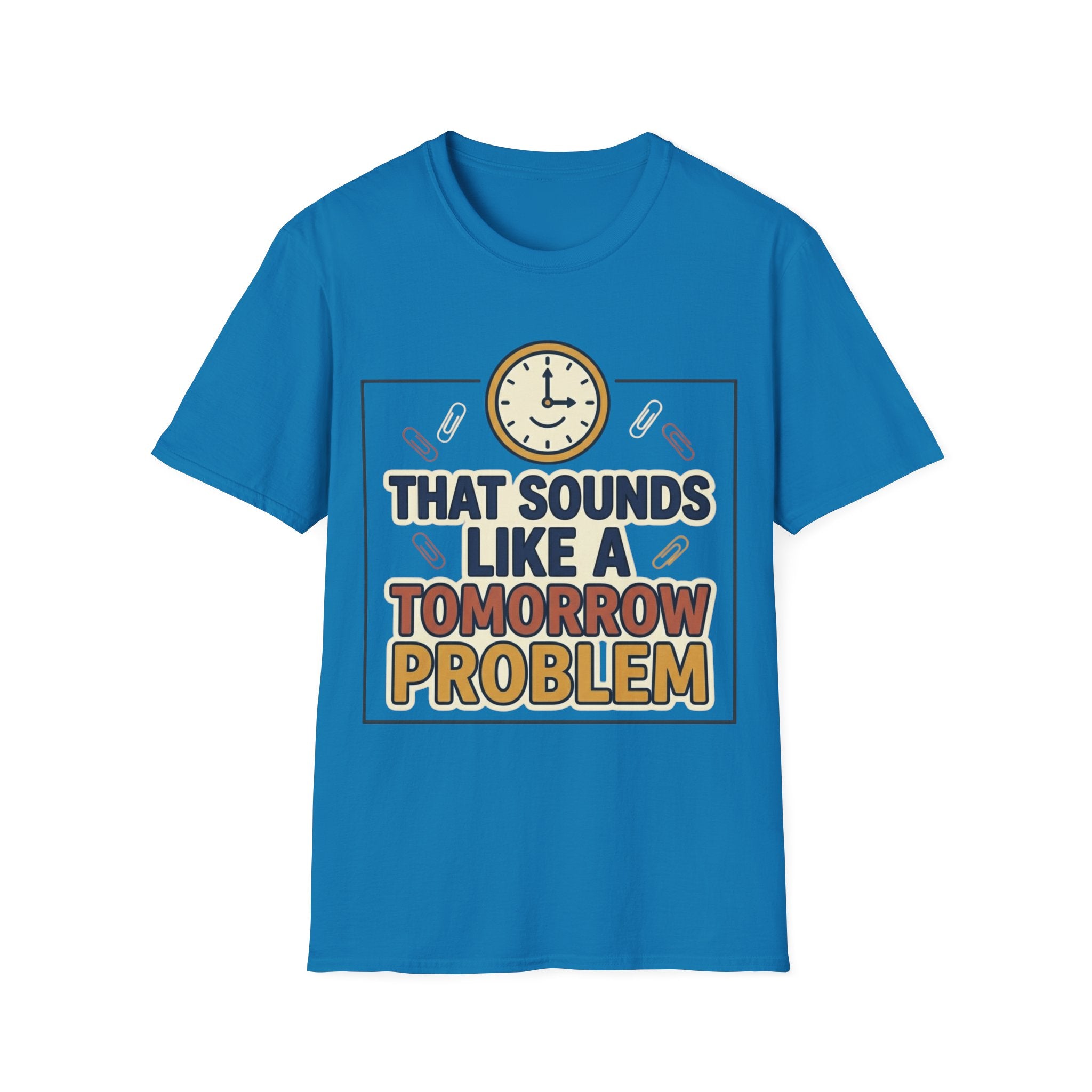 That Sounds Like A Tomorrow Problem T-Shirt – Funny Procrastination Tee