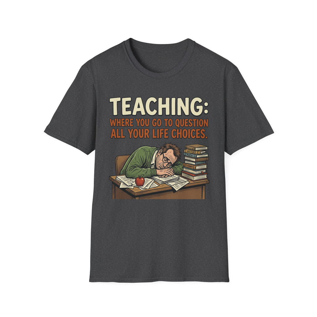 Teaching: Where You Go To Question All Your Life Choices T-Shirt