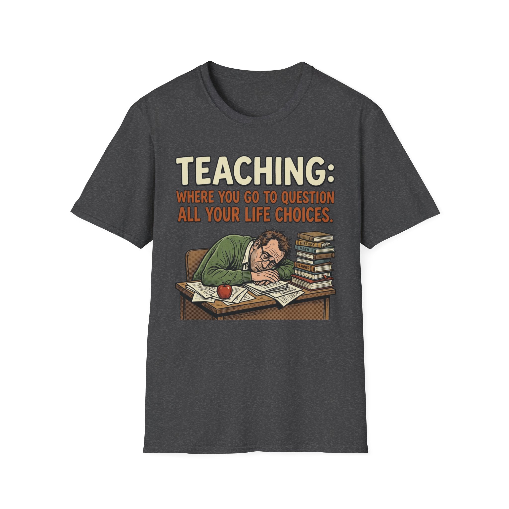 Teaching: Where You Go To Question All Your Life Choices T-Shirt