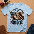 Teaching the Meaning of the Flag T-Shirt — 250 Years American Flag Tribute