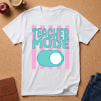 Teacher Mode T-Shirt — Funny Teacher Gift, Toggle Switch Design