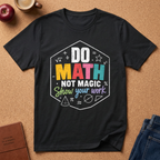 Do Math T-Shirt — "Do Math, Not Magic" Colorful Teacher & Student Tee
