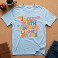 I Solve Math Problems Like It’s My Job T-Shirt