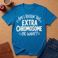SAPPHIRE T-SHIRT SAYS 'AM I ROCKIN THIS EXTRA CHROMOSOME OR WHAT?' IN BOLD  WHITE.