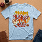 LIGHT BLUE T-SHIRT SAYS MAKING HISTORY FUN AGAIN' WITH A GLOBE AND INK QUILL GRAPHIC.
