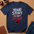 Your Story Is Not Done T-Shirt