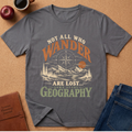 Not All Who Wander Are Lost Geography Adventure T-Shirt
