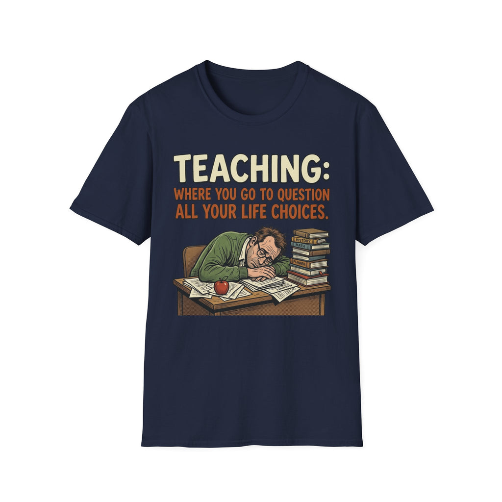 Teaching: Where You Go To Question All Your Life Choices T-Shirt