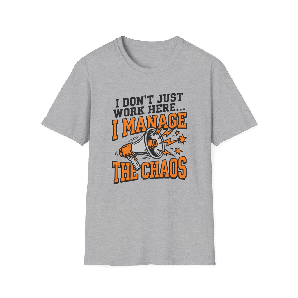 "I Don't Just Work Here... I Manage The Chaos" T-Shirt —