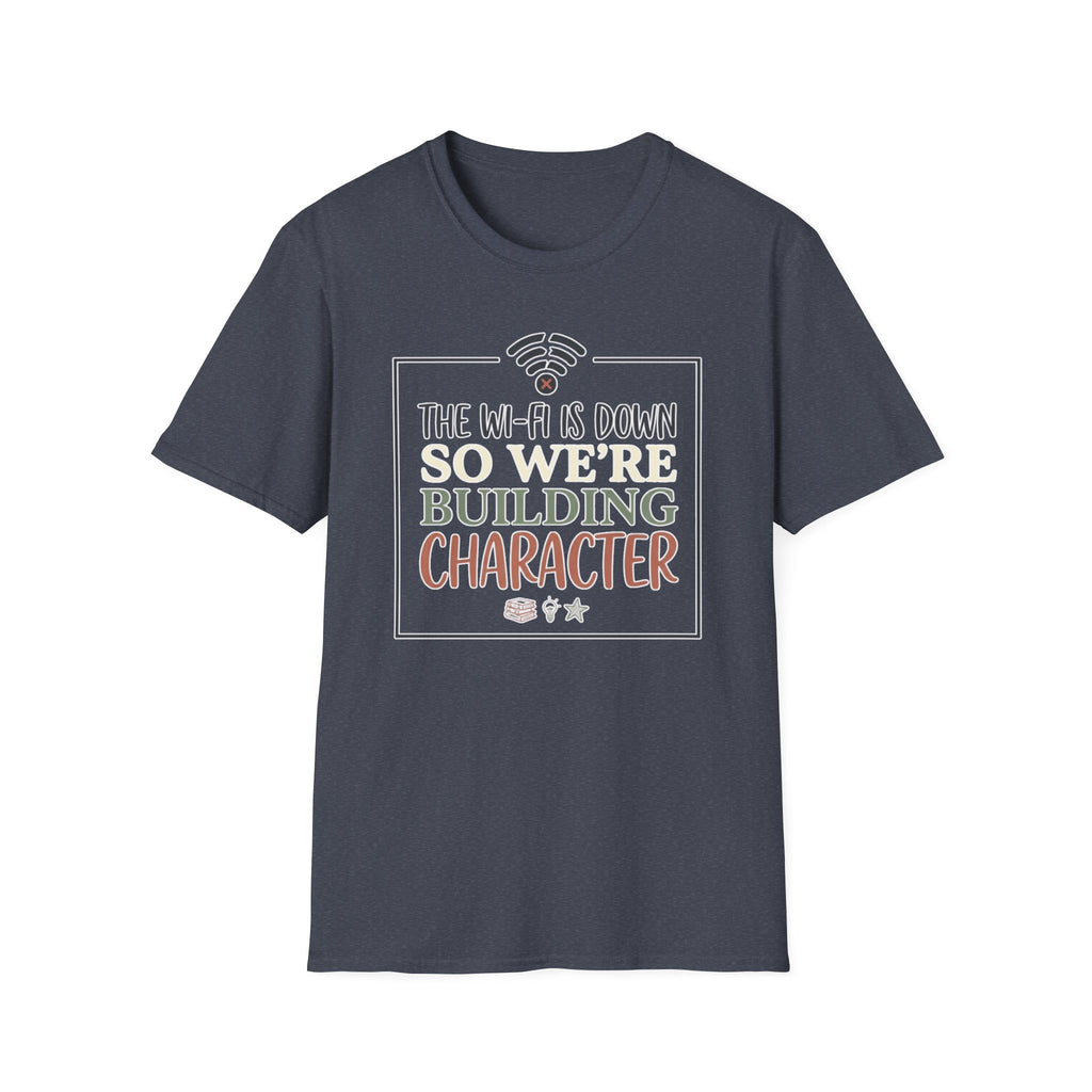 "The Wi‑Fi Is Down So We're Building Character" T-Shirt - Funny Graphic Tee
