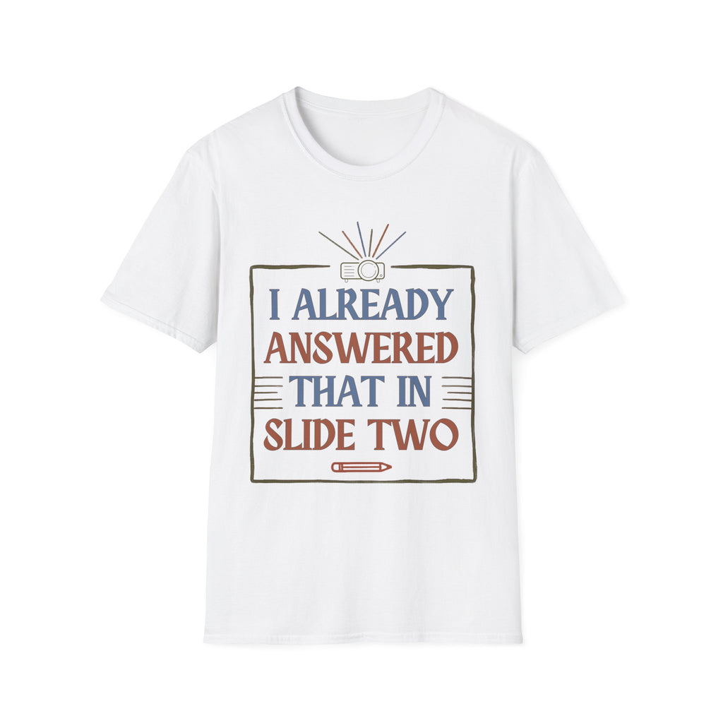 "I Already Answered That in Slide Two" T-Shirt