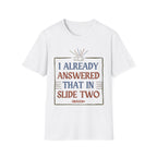 "I Already Answered That in Slide Two" T-Shirt