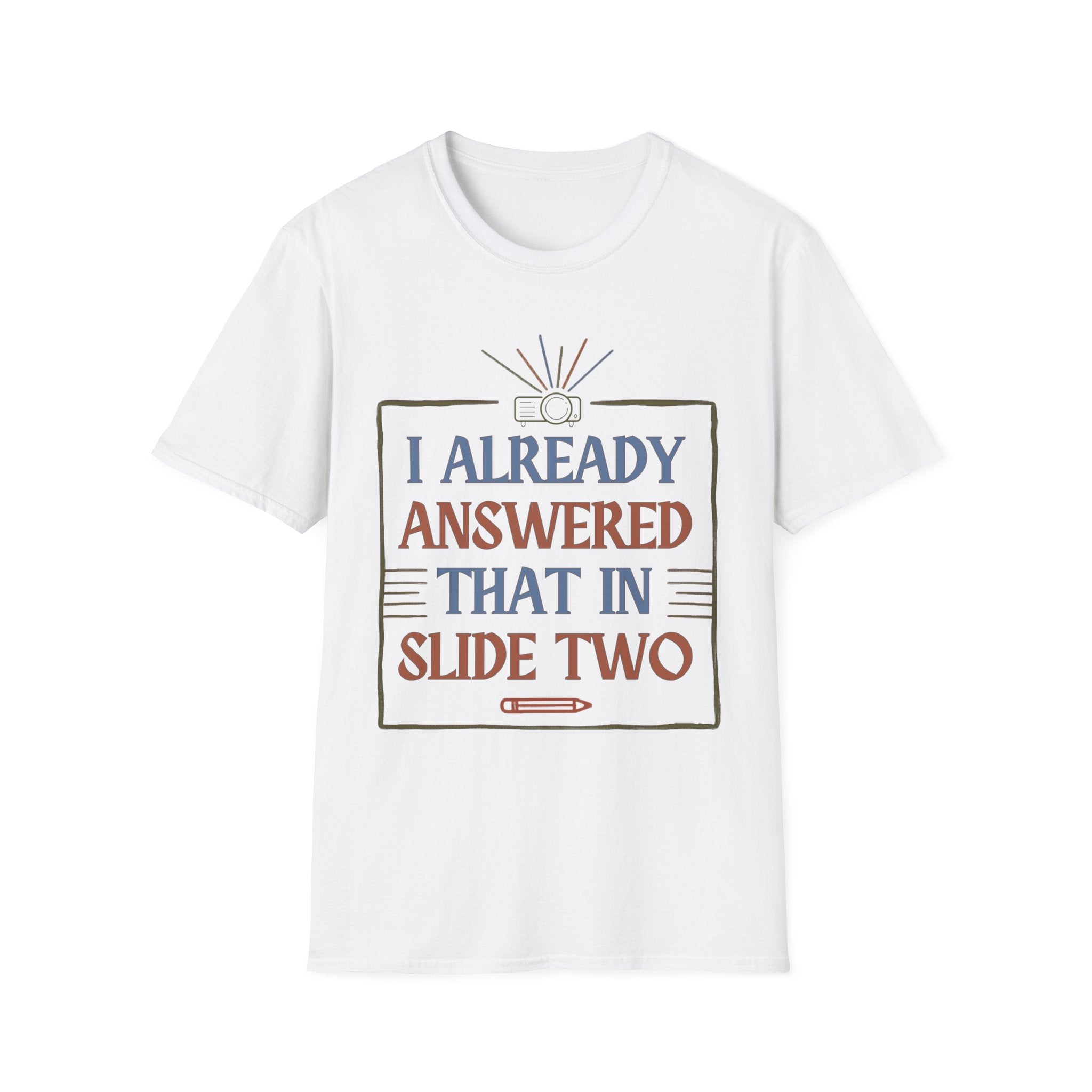 "I Already Answered That in Slide Two" T-Shirt