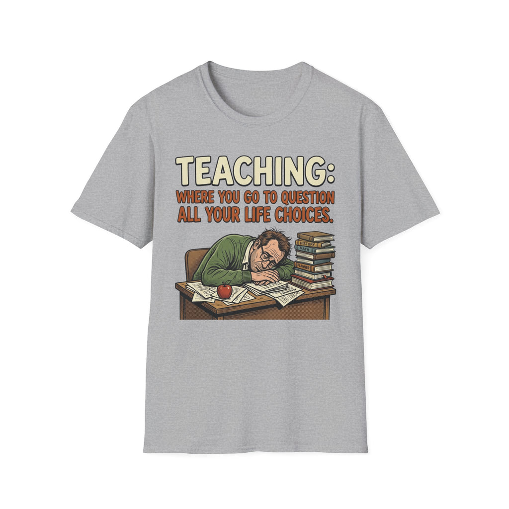 Teaching: Where You Go To Question All Your Life Choices T-Shirt