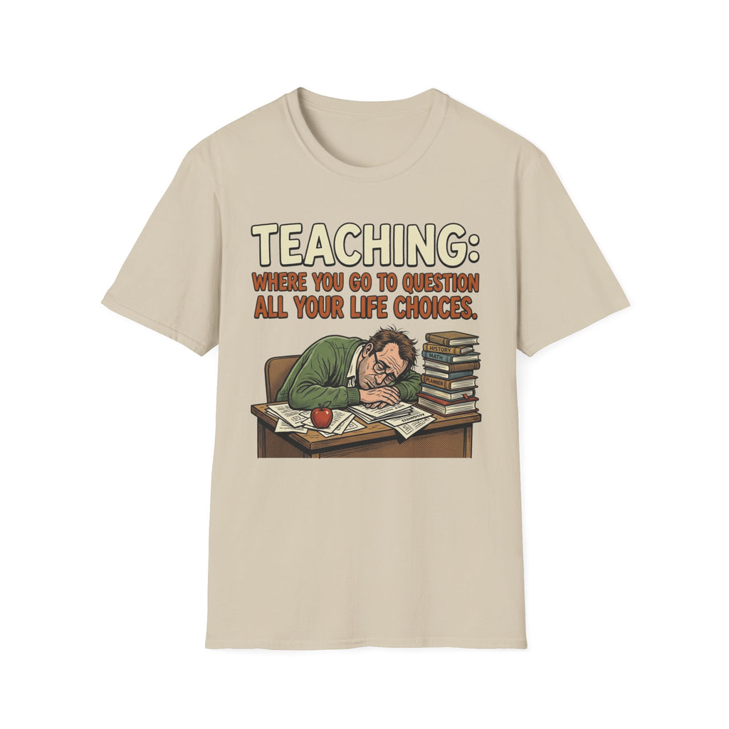Teaching: Where You Go To Question All Your Life Choices T-Shirt