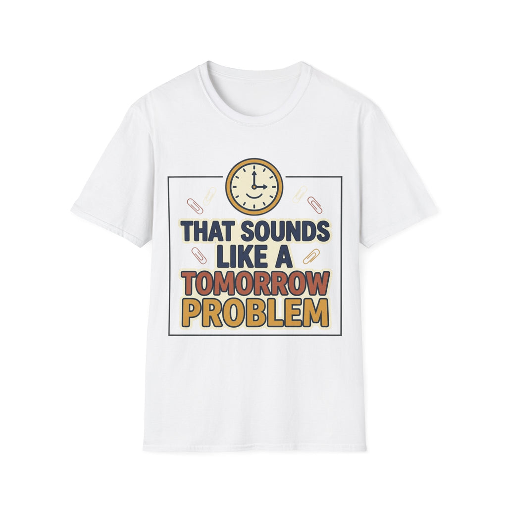That Sounds Like A Tomorrow Problem T-Shirt – Funny Procrastination Tee