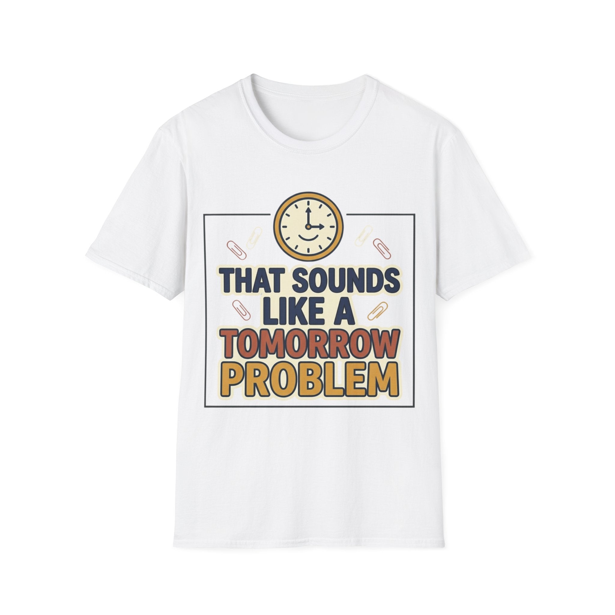 That Sounds Like A Tomorrow Problem T-Shirt – Funny Procrastination Tee
