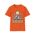 That Sounds Like A Tomorrow Problem T-Shirt – Funny Procrastination Tee