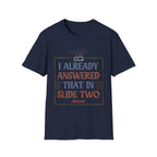"I Already Answered That in Slide Two" T-Shirt