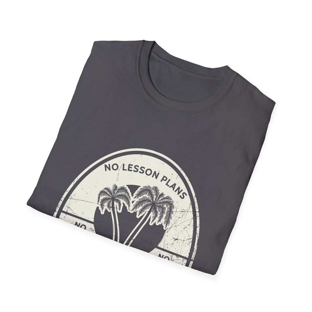 No Lesson Plans, No Classes, No Grades T-Shirt