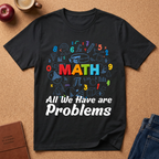 Math Problems Graphic T-Shirt — "All We Have Are Problems" Teacher & Student Tee