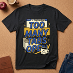 Too Many Tabs Open T-Shirt — Funny Computer Nerd Graphic Tee