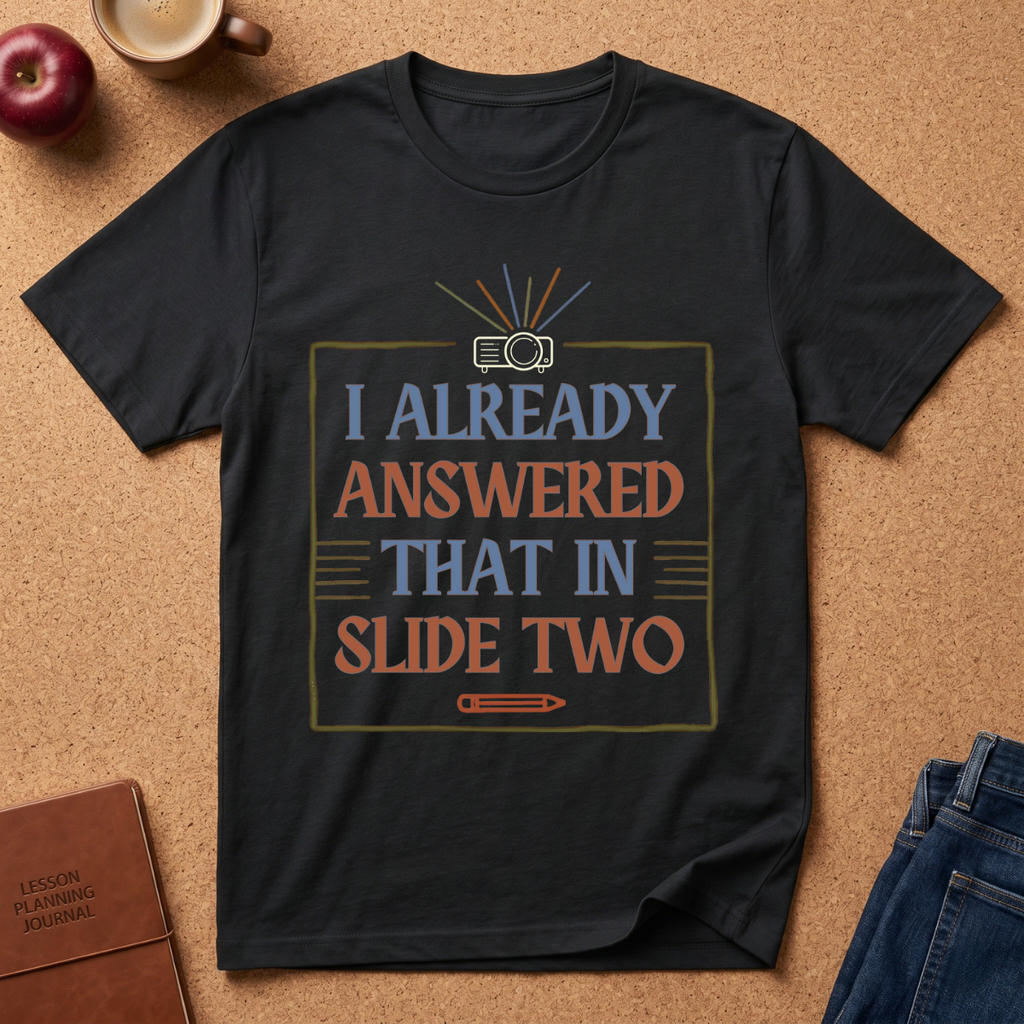 "I Already Answered That in Slide Two" T-Shirt