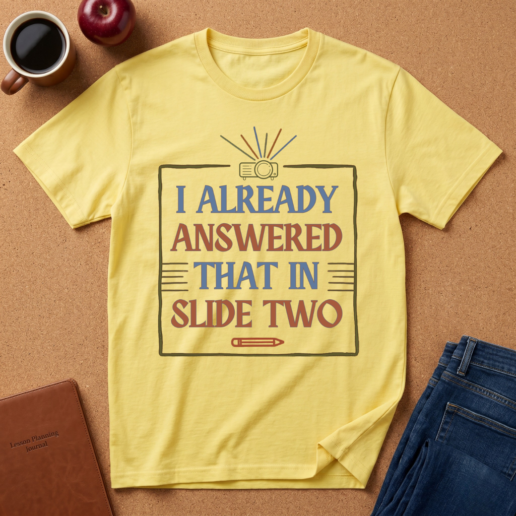 "I Already Answered That in Slide Two" T-Shirt