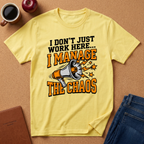 "I Don't Just Work Here... I Manage The Chaos" T-Shirt —