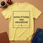 Some of Today Was Educational T-Shirt — Teacher Appreciation, Funny School Shirt