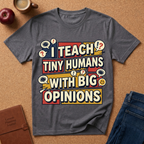 "I Teach Tiny Humans With Big Opinions" Teacher T-Shirt – Funny Educator Tee