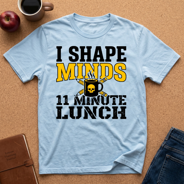 "I Shape Minds, 11 Minute Lunch" Teacher T-Shirt