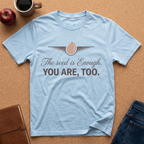 "The seed is Enough. YOU ARE, TOO." T-Shirt