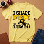 "I Shape Minds, 11 Minute Lunch" Teacher T-Shirt