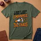 "I Don't Just Work Here... I Manage The Chaos" T-Shirt —