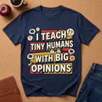 "I Teach Tiny Humans With Big Opinions" Teacher T-Shirt – Funny Educator Tee