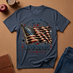 "Teaching the Meaning of the Flag for 250 Years" Patriotic T-Shirt