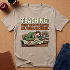 Teaching: Where You Go To Question All Your Life Choices T-Shirt