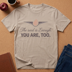 "The seed is Enough. YOU ARE, TOO." T-Shirt